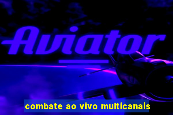 combate ao vivo multicanais